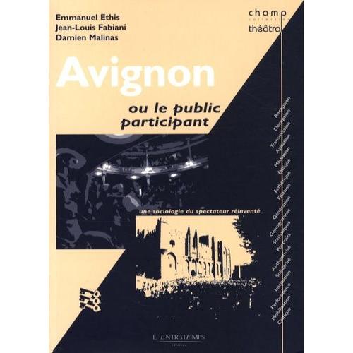 Avignon Ou Le Public Participant - Une Sociologie Du Spectateur Réinventé