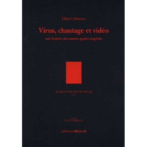 Tétralogie Fin De Siècle Tome 3 - Virus, Chantage Et Vidéo - Une Histoire Des Années Quatre-Vingt Dix