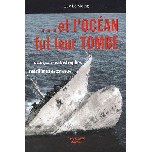 Et L'océan Fut Leur Tombe - Naufrages Et Catastrophes Maritimes Du Xxe Siècle