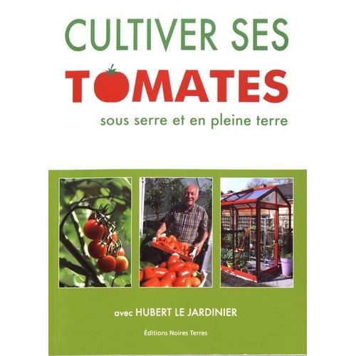 Cultiver Ses Tomates Sous Serre Et En Pleine Terre