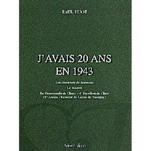 J'avais 20 Ans En 1943 - Les Chantiers De Jeunesse, Le Maquis, Le Commando De Cluny-4e Batailllon De Choc (1e Armée-Général De Lattre De Tassigny