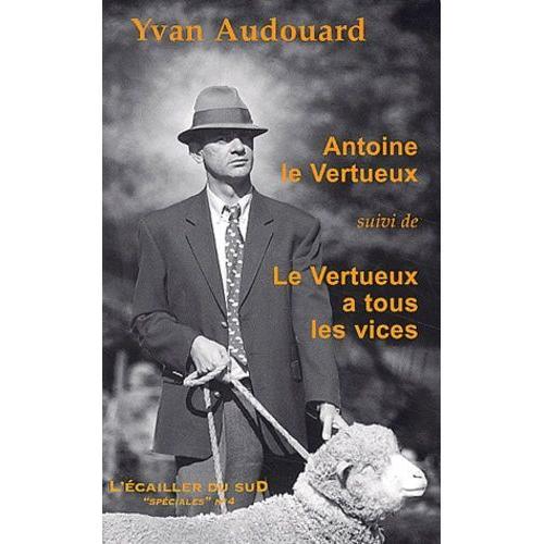 Antoine Le Vertueux Suivi De Le Vertueux A Tous Les Vices