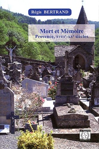 Mort Et Mémoire - Provence, Xviiie-Xxe Siècle - Une Approche D'historien