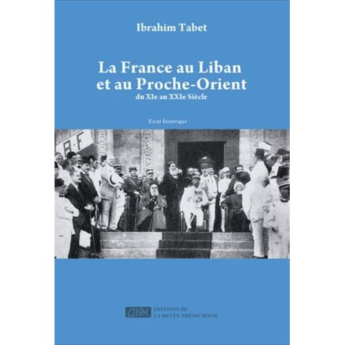 La France Au Liban Et Au Proche-Orient Du Xie Au Xxie Siècle