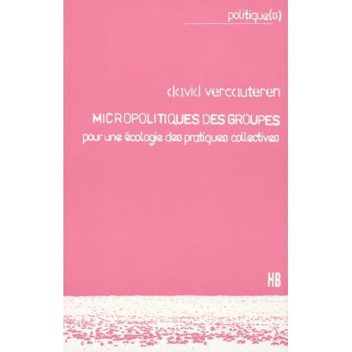 Micropolitiques Des Groupes - Pour Une Écologie Des Pratiques Collectives