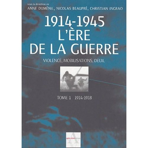 1914-1945 L'ère De La Guerre - Tome 1, 1914-1918, Violence, Mobilisation, Deuil
