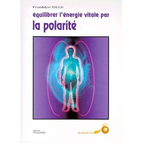 Equilibrer L'energie Vitale Par La Polarite