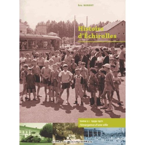 Histoire D'echirolles - Tome 2, 1939-1971 L'émergence D'une Ville