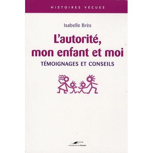 L'autorité, Mon Enfant Et Moi - Témoignages Et Conseils