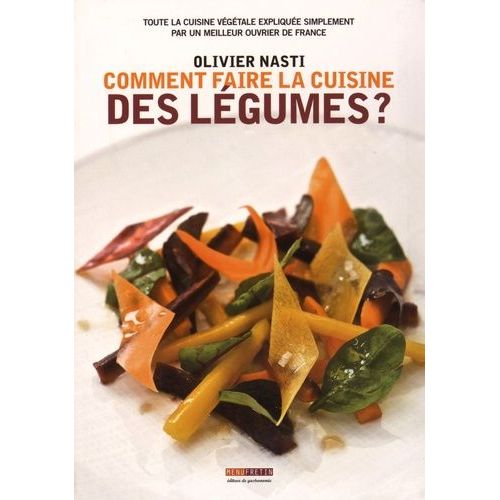 Comment Faire La Cuisine Des Légumes ? - Toute La Cuisine Végétale Expliquée Simplement Par Un Meilleur Ouvrier De France