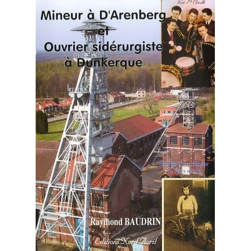 Mineur À D'arenberg Et Ouvrier Sidérurgiste À Usinor Dunkerque - L'itinéraire D'un Ouvrier Reconverti