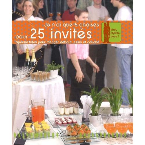 Je N'ai Que 6 Chaises Pour 25 Invités - Spécial Fêtes Pour Manger Debout, Assis Et Couché