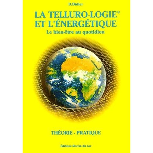 La Telluro-Logie Et L'énergétique - Le Bien-Être Au Quotidien, Théorie - Pratique