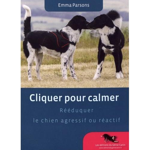 Cliquer Pour Calmer - Rééduquer Le Chien Agressif Ou Réactif