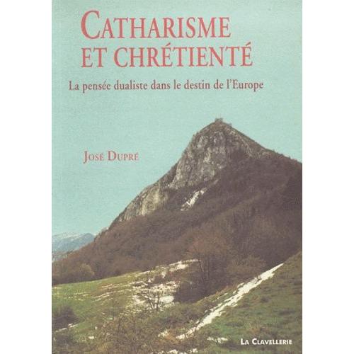 Catharisme Et Chrétienté - La Pensée Dualiste Dans Le Destin De L'europe