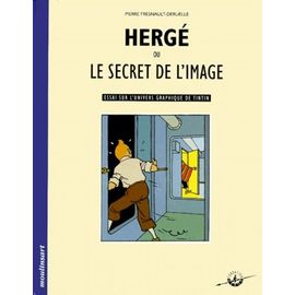 Hergé Ou Le Secret De L'image - Essai Sur L'univers Graphique De Tintin