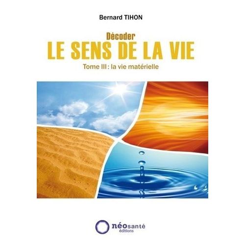 Décoder Le Sens De La Vie - Tome 3, La Vie Matérielle