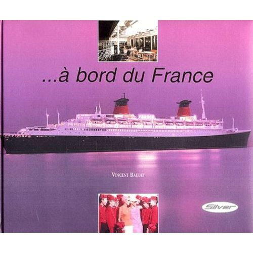A Bord Du France - Le Plus Beau Paquebot Du Monde Raconté Par Ceux Qui L'ont Fait Vivre
