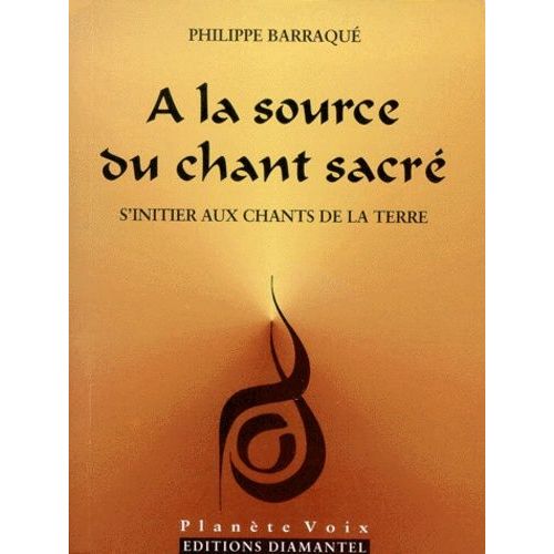 A La Source Du Chant Sacre - S'initier Aux Chants De La Terre