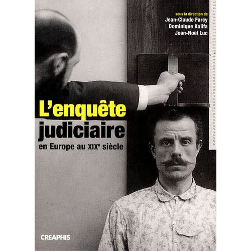 L'enquête Judiciaire En Europe Au Xixe Siècle - Acteurs, Imaginaires, Pratiques