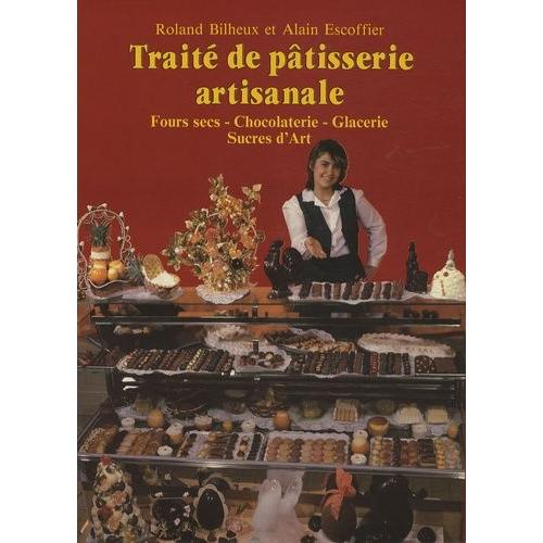 Traité De Pâtisserie Artisanale - Volume 3, Fours Secs, Chocolaterie, Glacerie, Sucres D'art