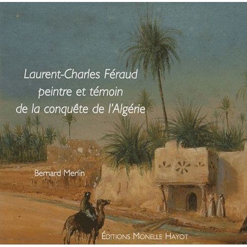 Laurent-Charles Féraud - Peintre Et Témoin De La Conquête De L'algérie