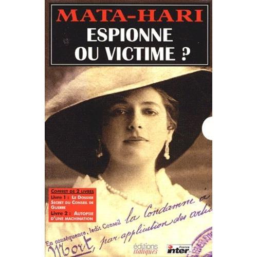 Mata-Hari, Espionne Ou Victime ? Coffret 2 Volumes : Le Dossier Secret Du Conseil De Guerre - Autopsie D'une Machination