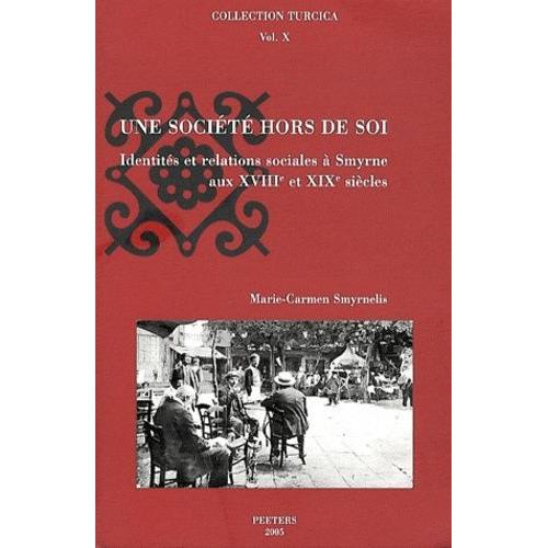 Une Société Hors De Soi - Identités Et Relations Sociales À Smyrne Aux Xviiie Et Xixe Siècles