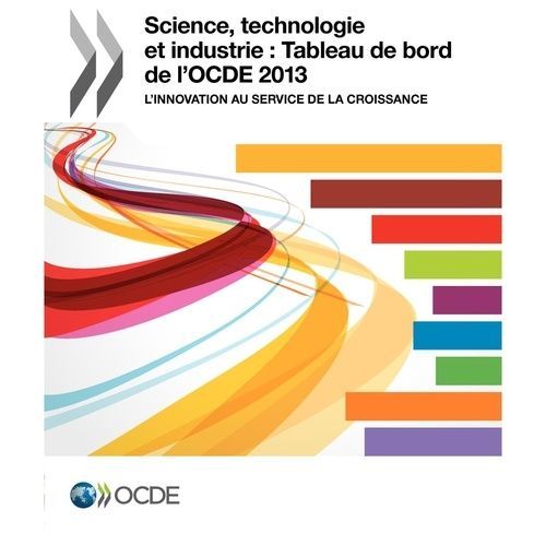 Science, Technologie Et Industrie : Tableau De Bord De L'ocde 2013 - L'innovation Au Service De La Croissance