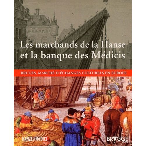 Les Marchands De La Hanse Et La Banque Des Médicis - Bruges, Marché D'échanges Culturels En Europe