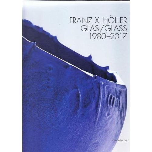 Franz Xaver Höller - Glass, 1980-2017