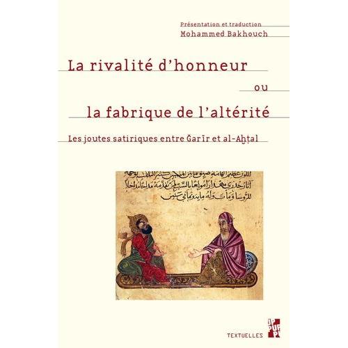 La Rivalité D'honneur Ou La Fabrique De L'altérité - Les Joutes Satiriques Naqa'id Entre Garir Et Al-Ahtal