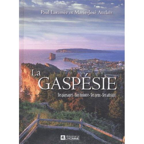La Gaspésie - Ses Paysages, Son Histoire, Ses Gens, Ses Attraits