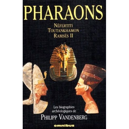 Pharaons - Néfertiti, Toutankhamon, Ramsès Ii
