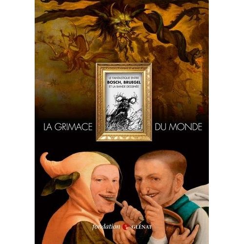 La Grimace Du Monde - Le Fantastique Entre Bosch, Bruegel Et La Bande Dessinée. Exposition Organisée Par La Fondation Glénat Au Couvent Sainte-Cécile À Grenoble Et Au Salon Du Livre De...