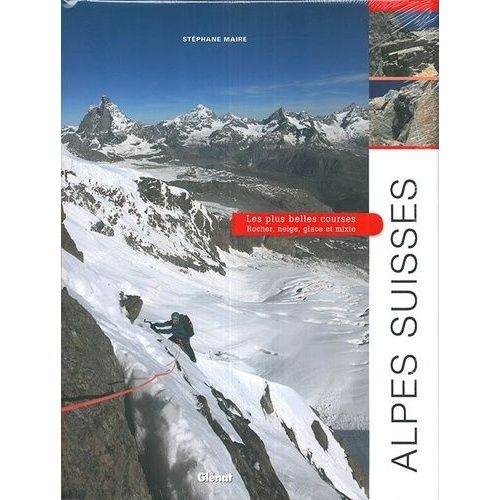Alpes Suisses - Les Plus Belles Courses - Rocher, Neige, Glace Et Mixte