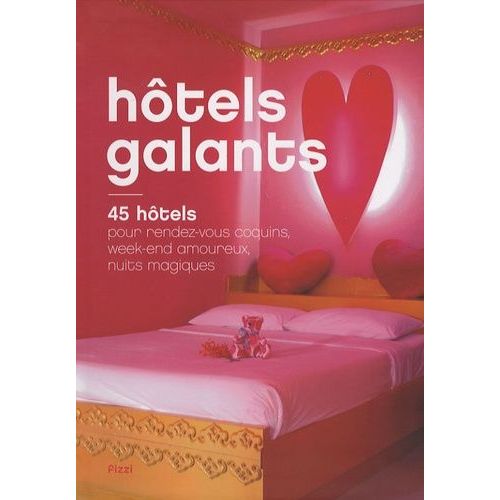 Hôtels Galants - 45 Hôtels Pour Rendez-Vous Coquins, Week-End Amoureux, Nuits Magiques