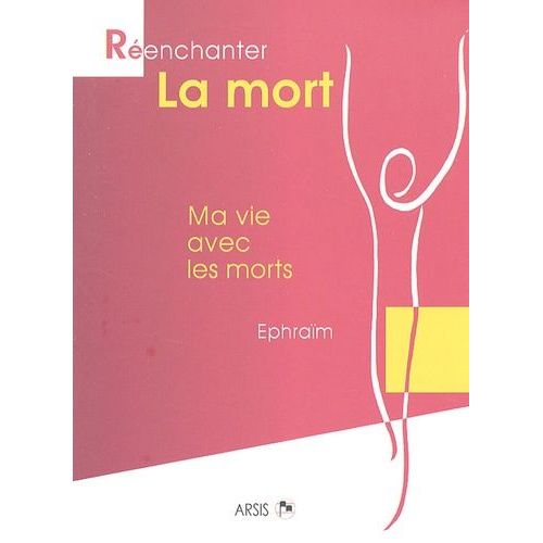 Réenchanter La Mort - Ma Vie Avec Les Morts