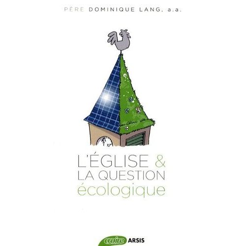 L'église Et La Question Écologique - La Crise Écologique, Une Urgence Pour La Foi - Soixante Ans De Réflexions Chrétiennes