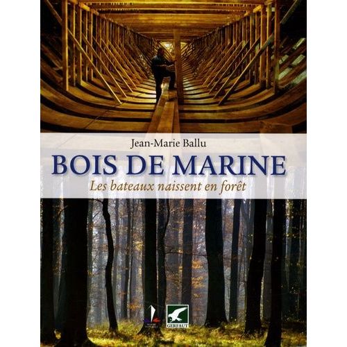 Bois De Marine - Les Bateaux Naissent En Forêt