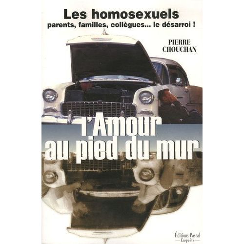 L'amour Au Pied Du Mur - Les Homosexuels, Parents, Familles, Collègues, Le Désarroi