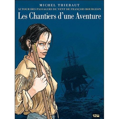 Les Chantiers D'une Aventure - Autour Des Passagers Du Vent (Tome 1 À 4) De François Bourgeon
