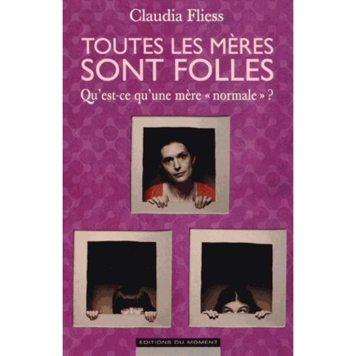 Toutes Les Mères Sont Folles - Qu'est-Ce Qu'une Mère Normale ?