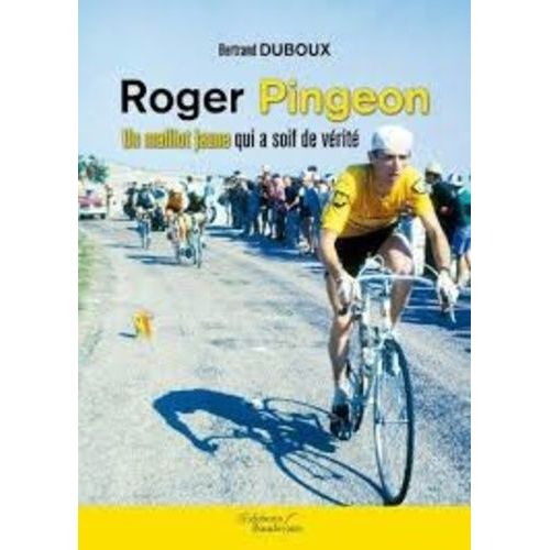 Roger Pingeon - Un Maillot Jaune Qui A Soif De Verité