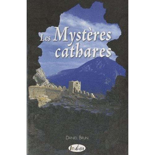 Les Mystères Cathares - La Croisade Contre Les Albigeois, L'épopée Des Comtes De Toulouse, Les Derniers Feux De L'hérésie, Les Procès Inquisitoriaux Du Languedoc À L'espagne