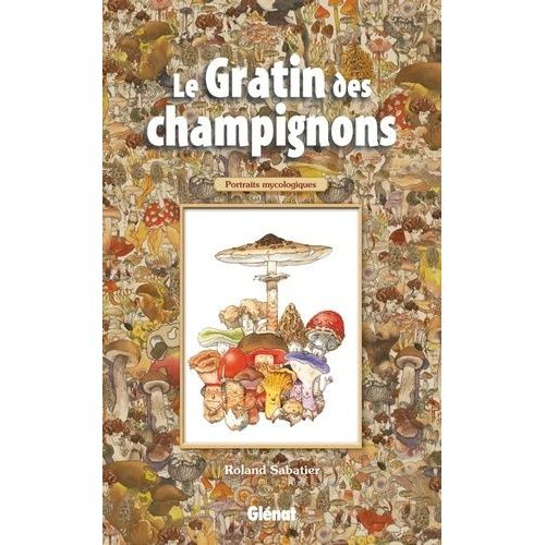 Le Gratin Des Champignons - Portraits Mycologiques