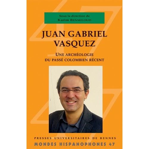 Juan Gabriel Vasquez - Une Archéologie Du Passé Colombien Récent