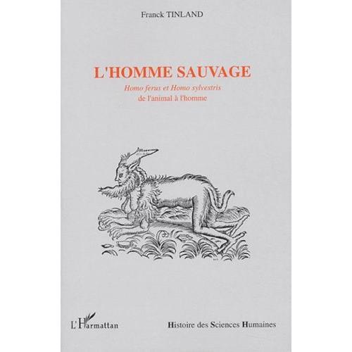 L'homme Sauvage - Homo Ferus Et Homo Sylvestris, De L'animal À L'homme Sauvage