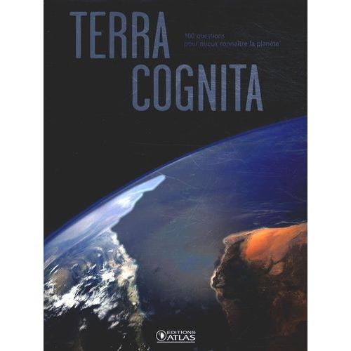 Terra Cognita - 100 Questions Pour Mieux Connaître La Planète