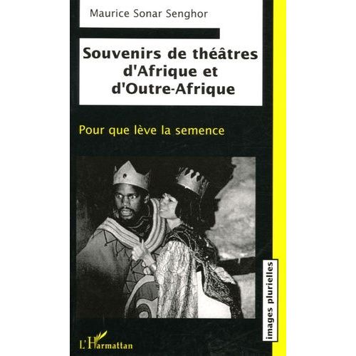 Souvenirs De Théâtre D'afrique Et D'outre-Afrique - Pour Que Lève La Semence, Contribution À L'édification D'un Théâtre Noir Universel